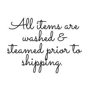 All items are washed & steamed prior to shipping!